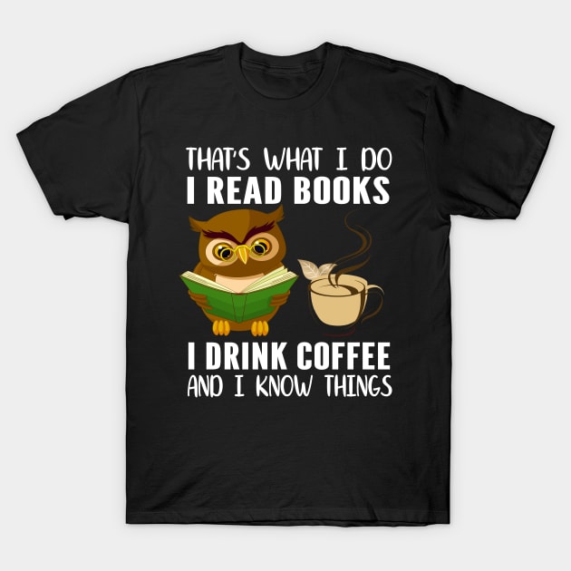 That was I do I read books I drink coffee and I know every think T-Shirt by TEEPHILIC